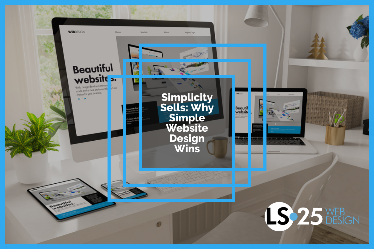 Simplicity Sells: Why Simple Website Design Wins